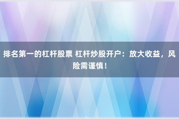 排名第一的杠杆股票 杠杆炒股开户：放大收益，风险需谨慎！