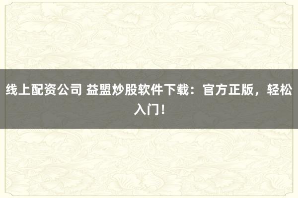 线上配资公司 益盟炒股软件下载：官方正版，轻松入门！