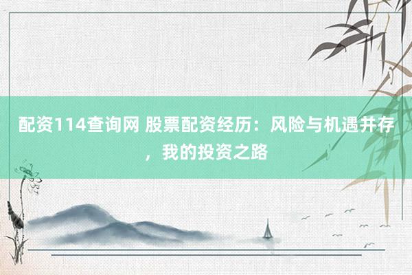 配资114查询网 股票配资经历：风险与机遇并存，我的投资之路